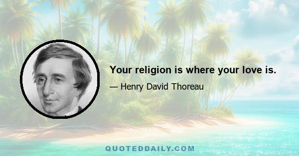 Your religion is where your love is.