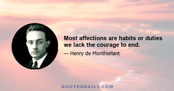 Most affections are habits or duties we lack the courage to end.