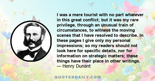 I was a mere tourist with no part whatever in this great conflict; but it was my rare privilege, through an unusual train of circumstances, to witness the moving scenes that I have resolved to describe. In these pages I 