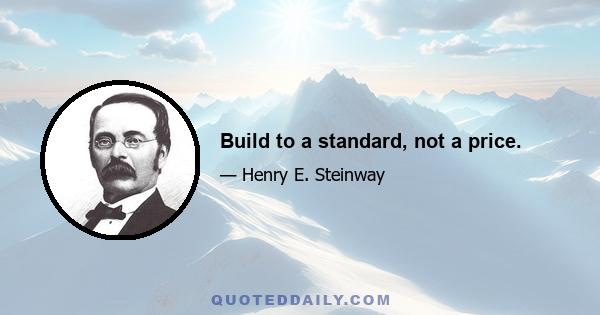 Build to a standard, not a price.