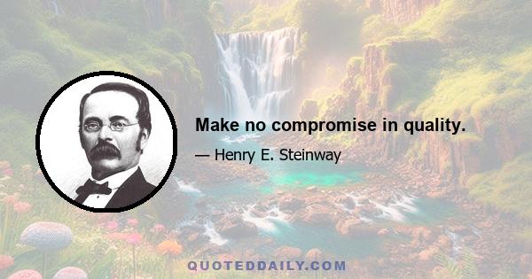 Make no compromise in quality.