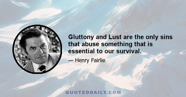 Gluttony and Lust are the only sins that abuse something that is essential to our survival.