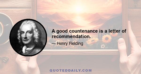 A good countenance is a letter of recommendation.