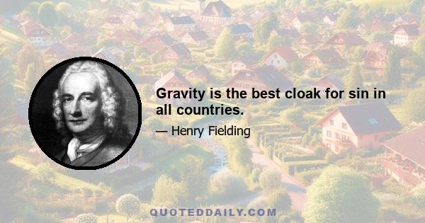 Gravity is the best cloak for sin in all countries.