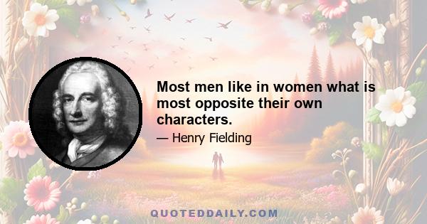 Most men like in women what is most opposite their own characters.