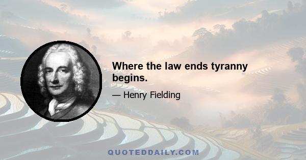 Where the law ends tyranny begins.