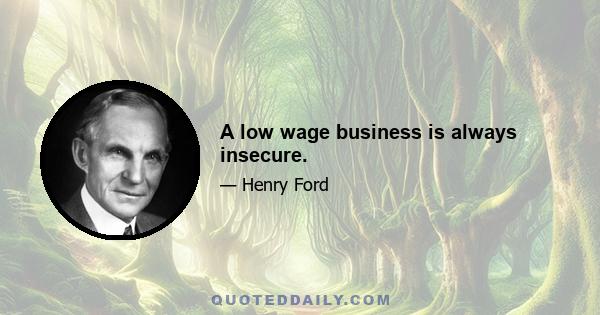 A low wage business is always insecure.