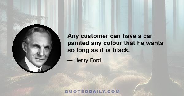 Any customer can have a car painted any colour that he wants so long as it is black.