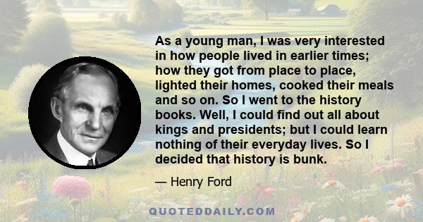 As a young man, I was very interested in how people lived in earlier times; how they got from place to place, lighted their homes, cooked their meals and so on. So I went to the history books. Well, I could find out all 