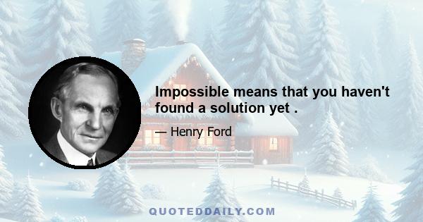 Impossible means that you haven't found a solution yet .