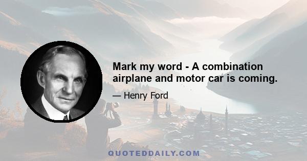 Mark my word - A combination airplane and motor car is coming.