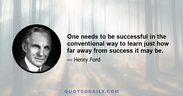 One needs to be successful in the conventional way to learn just how far away from success it may be.