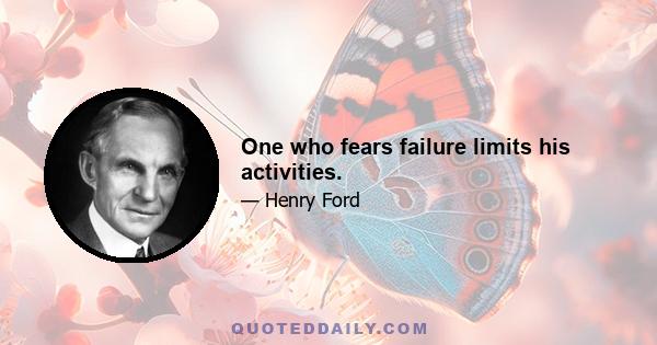 One who fears failure limits his activities.