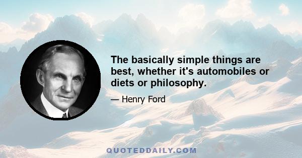 The basically simple things are best, whether it's automobiles or diets or philosophy.