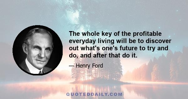 The whole key of the profitable everyday living will be to discover out what's one's future to try and do, and after that do it.