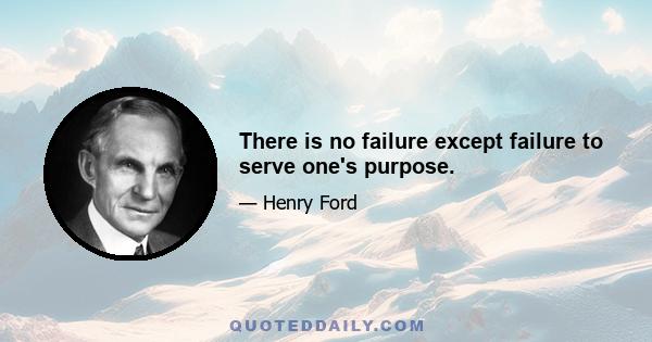 There is no failure except failure to serve one's purpose.