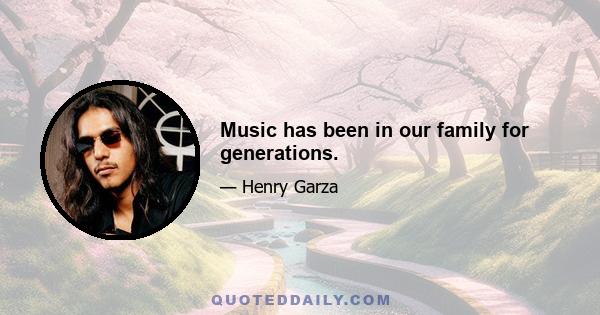 Music has been in our family for generations.