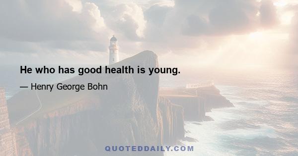 He who has good health is young.