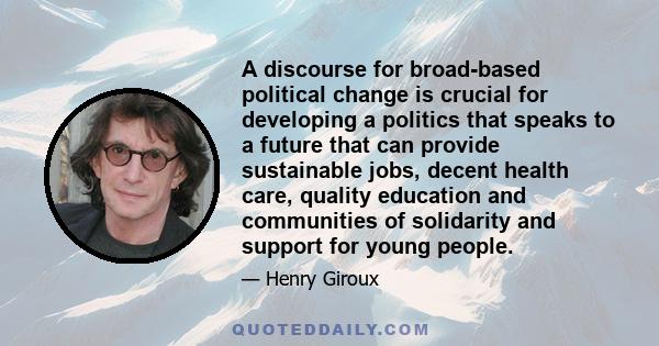 A discourse for broad-based political change is crucial for developing a politics that speaks to a future that can provide sustainable jobs, decent health care, quality education and communities of solidarity and