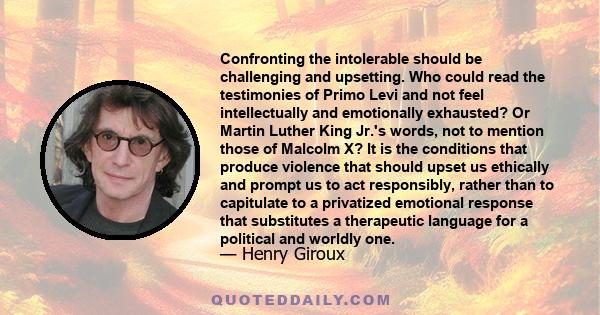 Confronting the intolerable should be challenging and upsetting. Who could read the testimonies of Primo Levi and not feel intellectually and emotionally exhausted? Or Martin Luther King Jr.'s words, not to mention