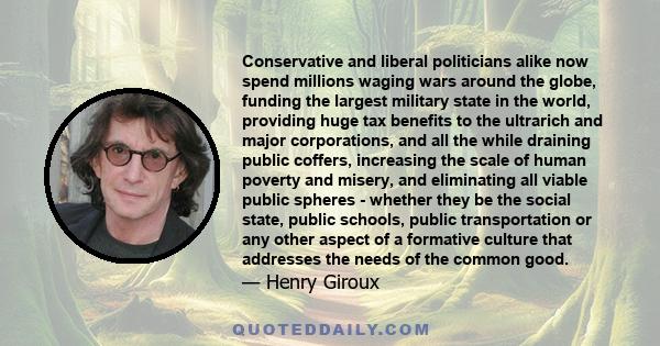 Conservative and liberal politicians alike now spend millions waging wars around the globe, funding the largest military state in the world, providing huge tax benefits to the ultrarich and major corporations, and all