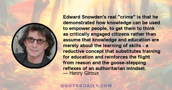 Edward Snowden's real crime is that he demonstrated how knowledge can be used to empower people, to get them to think as critically engaged citizens rather than assume that knowledge and education are merely about the