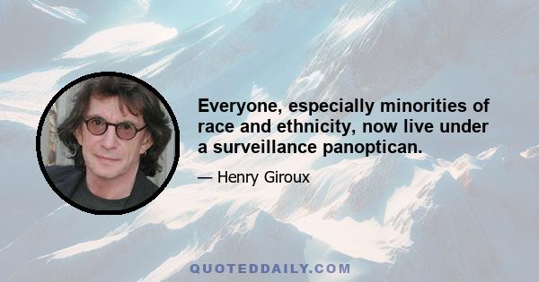 Everyone, especially minorities of race and ethnicity, now live under a surveillance panoptican.