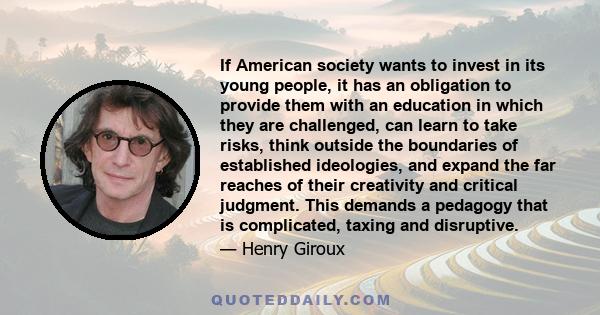 If American society wants to invest in its young people, it has an obligation to provide them with an education in which they are challenged, can learn to take risks, think outside the boundaries of established