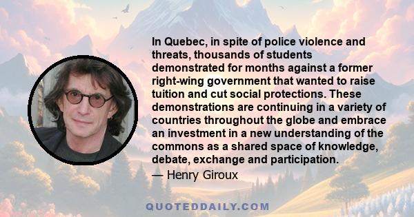 In Quebec, in spite of police violence and threats, thousands of students demonstrated for months against a former right-wing government that wanted to raise tuition and cut social protections. These demonstrations are