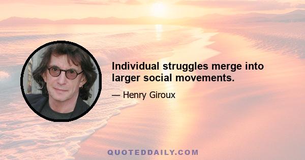 Individual struggles merge into larger social movements.