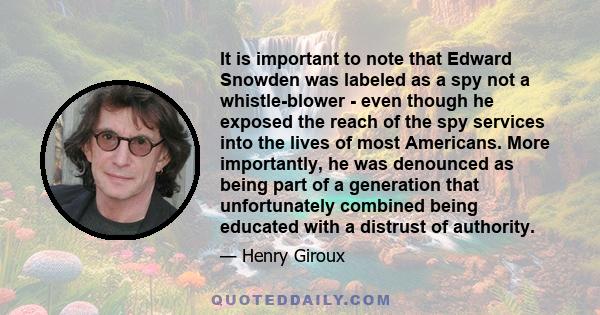 It is important to note that Edward Snowden was labeled as a spy not a whistle-blower - even though he exposed the reach of the spy services into the lives of most Americans. More importantly, he was denounced as being