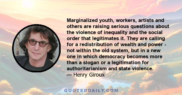 Marginalized youth, workers, artists and others are raising serious questions about the violence of inequality and the social order that legitimates it. They are calling for a redistribution of wealth and power - not