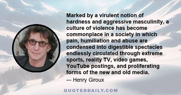 Marked by a virulent notion of hardness and aggressive masculinity, a culture of violence has become commonplace in a society in which pain, humiliation and abuse are condensed into digestible spectacles endlessly