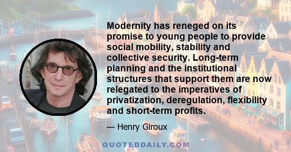 Modernity has reneged on its promise to young people to provide social mobility, stability and collective security. Long-term planning and the institutional structures that support them are now relegated to the