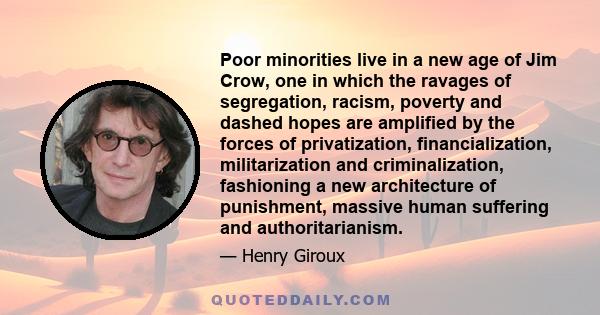 Poor minorities live in a new age of Jim Crow, one in which the ravages of segregation, racism, poverty and dashed hopes are amplified by the forces of privatization, financialization, militarization and