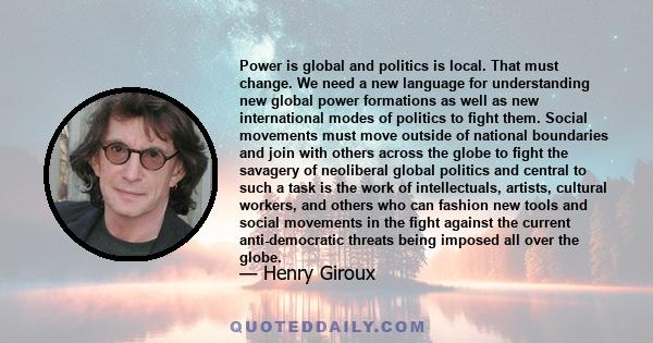 Power is global and politics is local. That must change. We need a new language for understanding new global power formations as well as new international modes of politics to fight them. Social movements must move