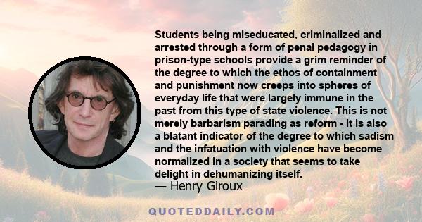 Students being miseducated, criminalized and arrested through a form of penal pedagogy in prison-type schools provide a grim reminder of the degree to which the ethos of containment and punishment now creeps into