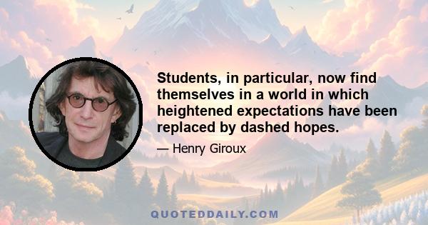 Students, in particular, now find themselves in a world in which heightened expectations have been replaced by dashed hopes.