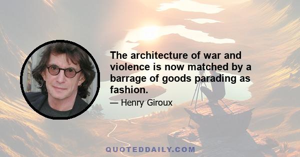 The architecture of war and violence is now matched by a barrage of goods parading as fashion.