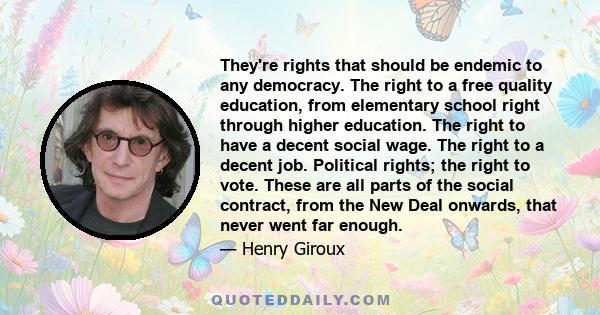 They're rights that should be endemic to any democracy. The right to a free quality education, from elementary school right through higher education. The right to have a decent social wage. The right to a decent job.