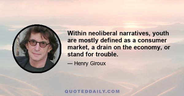 Within neoliberal narratives, youth are mostly defined as a consumer market, a drain on the economy, or stand for trouble.