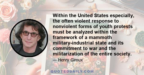 Within the United States especially, the often violent response to nonviolent forms of youth protests must be analyzed within the framework of a mammoth military-industrial state and its commitment to war and the