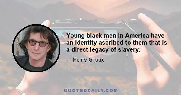 Young black men in America have an identity ascribed to them that is a direct legacy of slavery.