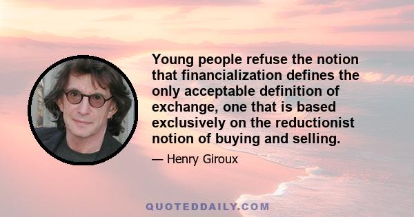 Young people refuse the notion that financialization defines the only acceptable definition of exchange, one that is based exclusively on the reductionist notion of buying and selling.