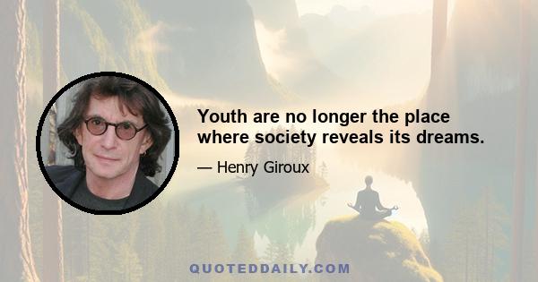 Youth are no longer the place where society reveals its dreams.