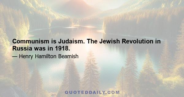 Communism is Judaism. The Jewish Revolution in Russia was in 1918.