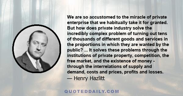 We are so accustomed to the miracle of private enterprise that we habitually take it for granted. But how does private industry solve the incredibly complex problem of turning out tens of thousands of different goods