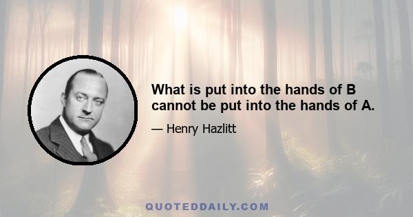 What is put into the hands of B cannot be put into the hands of A.