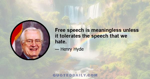 Free speech is meaningless unless it tolerates the speech that we hate.