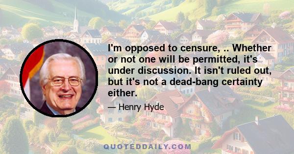 I'm opposed to censure, .. Whether or not one will be permitted, it's under discussion. It isn't ruled out, but it's not a dead-bang certainty either.